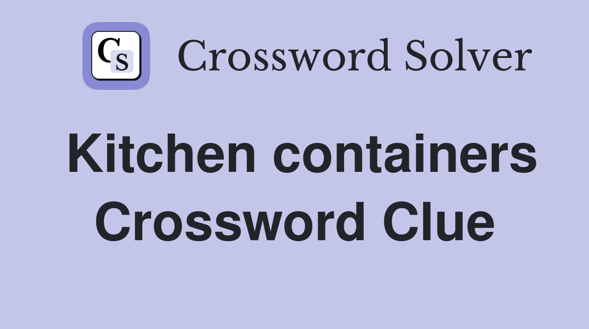 Kitchen containers Crossword Clue Answers Crossword Solver